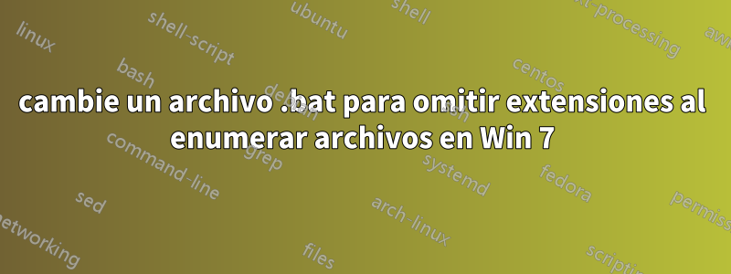 cambie un archivo .bat para omitir extensiones al enumerar archivos en Win 7