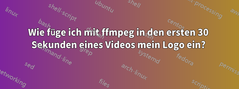 Wie füge ich mit ffmpeg in den ersten 30 Sekunden eines Videos mein Logo ein?