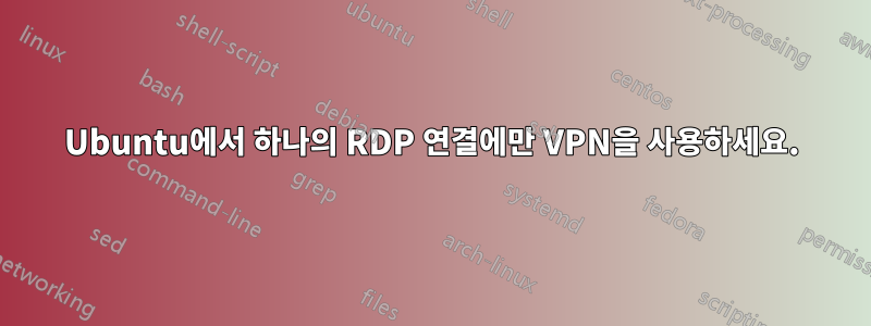 Ubuntu에서 하나의 RDP 연결에만 VPN을 사용하세요.