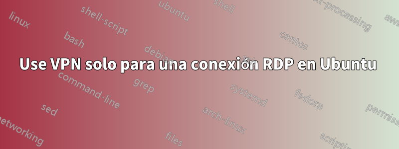 Use VPN solo para una conexión RDP en Ubuntu