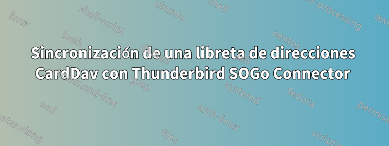 Sincronización de una libreta de direcciones CardDav con Thunderbird SOGo Connector