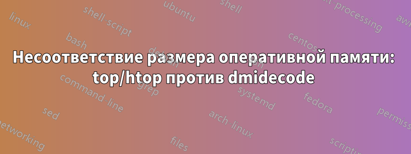 Несоответствие размера оперативной памяти: top/htop против dmidecode