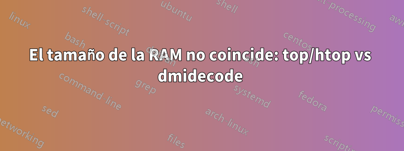 El tamaño de la RAM no coincide: top/htop vs dmidecode