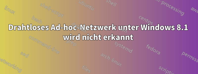 Drahtloses Ad-hoc-Netzwerk unter Windows 8.1 wird nicht erkannt