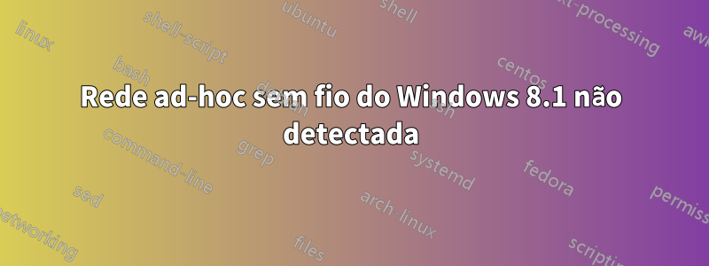 Rede ad-hoc sem fio do Windows 8.1 não detectada