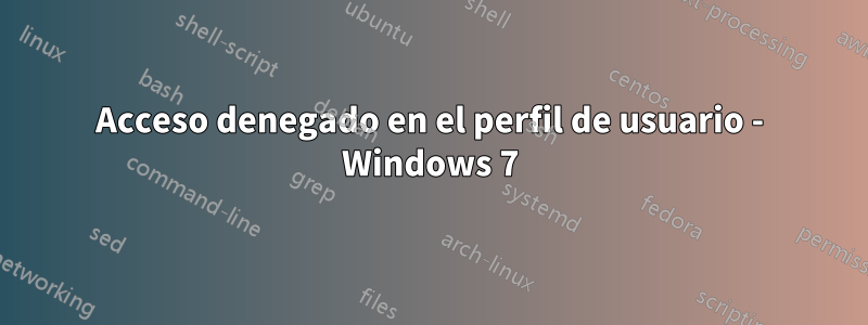 Acceso denegado en el perfil de usuario - Windows 7