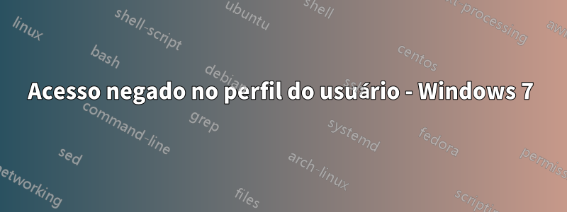 Acesso negado no perfil do usuário - Windows 7