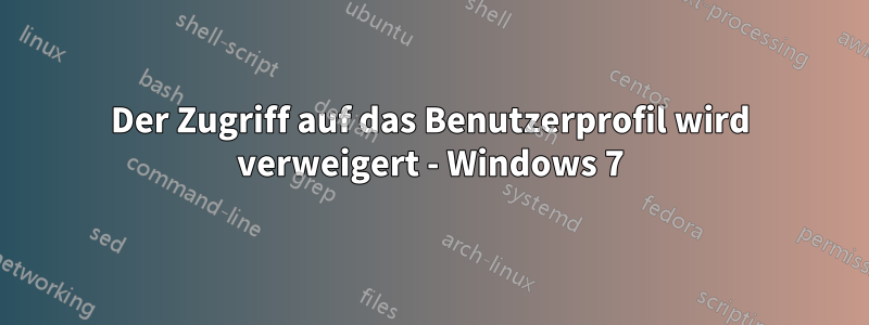 Der Zugriff auf das Benutzerprofil wird verweigert - Windows 7