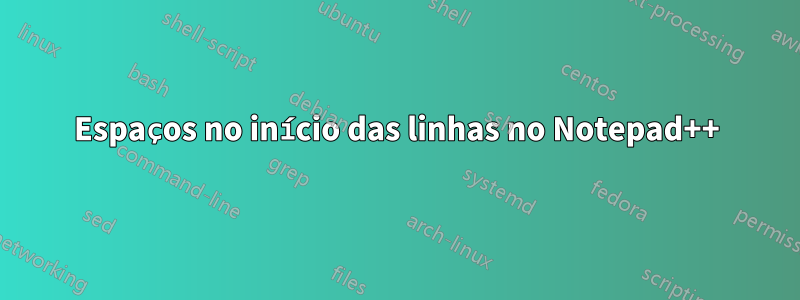 Espaços no início das linhas no Notepad++