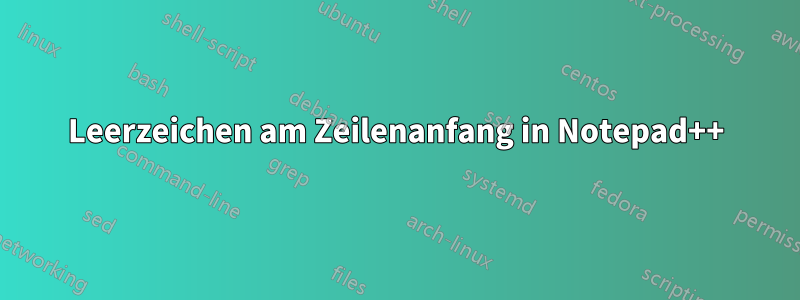 Leerzeichen am Zeilenanfang in Notepad++