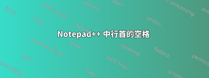 Notepad++ 中行首的空格