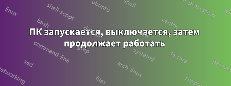 ПК запускается, выключается, затем продолжает работать