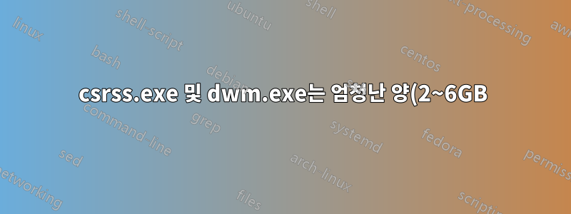 csrss.exe 및 dwm.exe는 엄청난 양(2~6GB)의 RAM을 소모합니다.