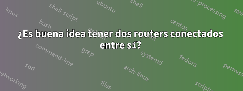 ¿Es buena idea tener dos routers conectados entre sí?