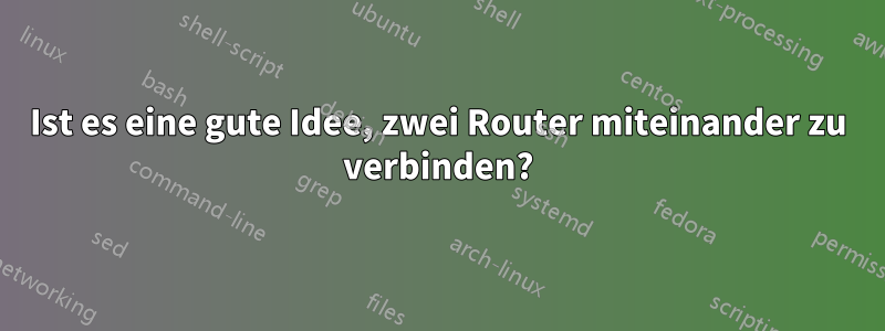 Ist es eine gute Idee, zwei Router miteinander zu verbinden?