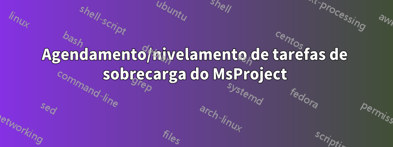 Agendamento/nivelamento de tarefas de sobrecarga do MsProject