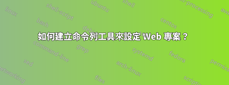 如何建立命令列工具來設定 Web 專案？