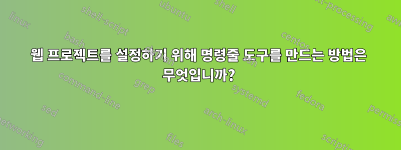 웹 프로젝트를 설정하기 위해 명령줄 도구를 만드는 방법은 무엇입니까?