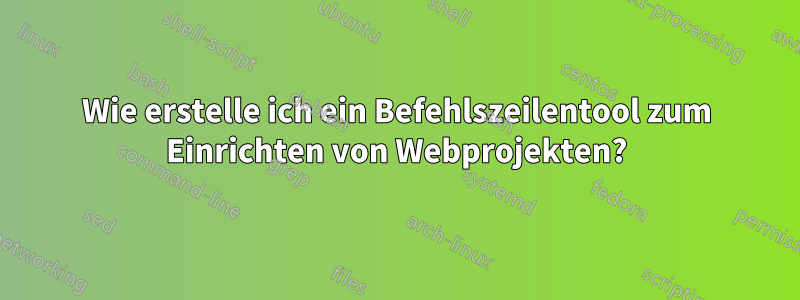 Wie erstelle ich ein Befehlszeilentool zum Einrichten von Webprojekten?