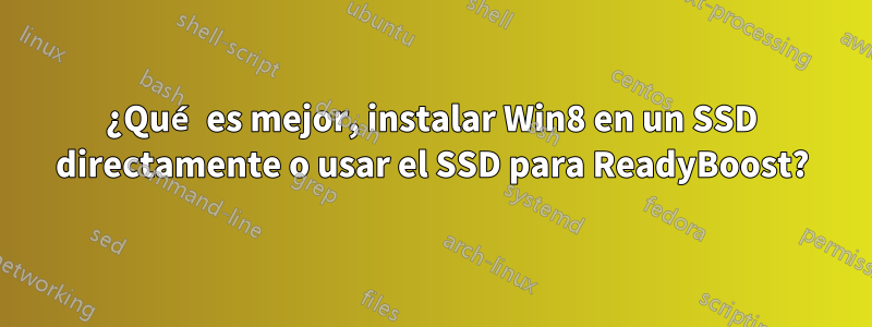 ¿Qué es mejor, instalar Win8 en un SSD directamente o usar el SSD para ReadyBoost?