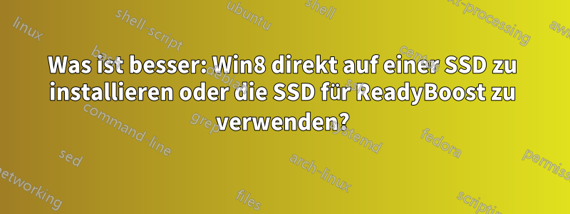 Was ist besser: Win8 direkt auf einer SSD zu installieren oder die SSD für ReadyBoost zu verwenden?