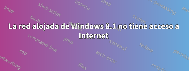 La red alojada de Windows 8.1 no tiene acceso a Internet