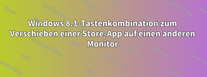 Windows 8.1-Tastenkombination zum Verschieben einer Store-App auf einen anderen Monitor