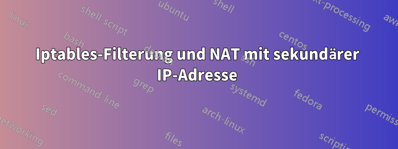 Iptables-Filterung und NAT mit sekundärer IP-Adresse