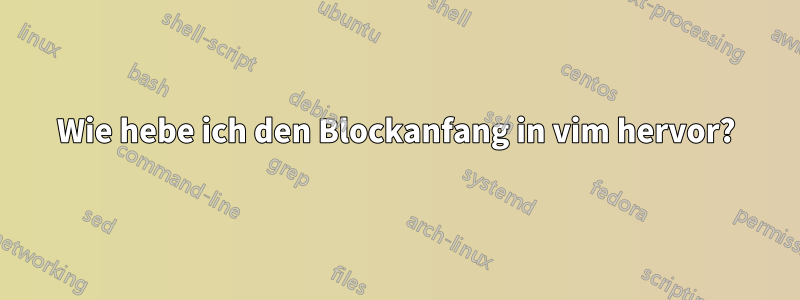 Wie hebe ich den Blockanfang in vim hervor?