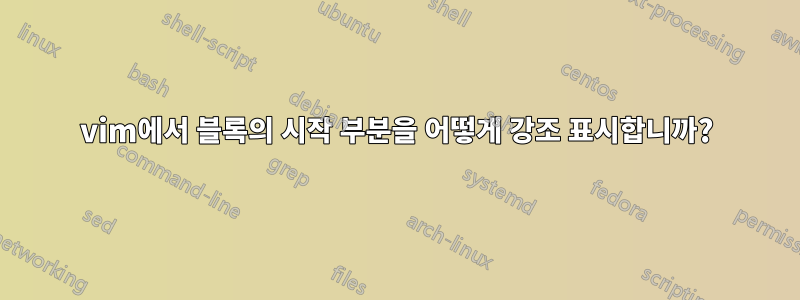 vim에서 블록의 시작 부분을 어떻게 강조 표시합니까?