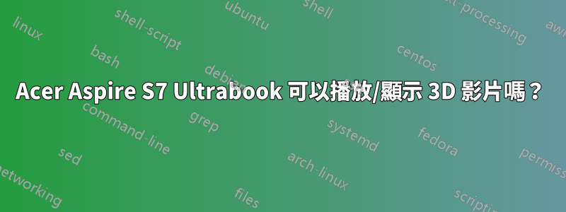 Acer Aspire S7 Ultrabook 可以播放/顯示 3D 影片嗎？