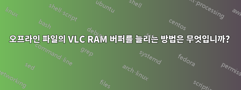 오프라인 파일의 VLC RAM 버퍼를 늘리는 방법은 무엇입니까?