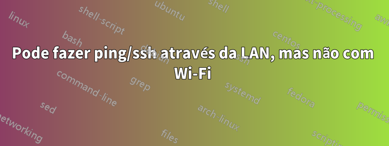 Pode fazer ping/ssh através da LAN, mas não com Wi-Fi