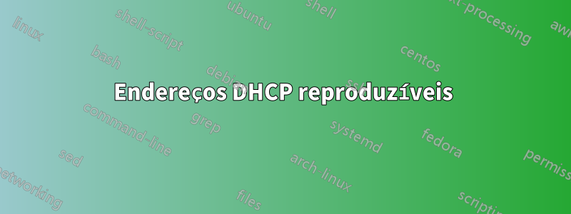 Endereços DHCP reproduzíveis