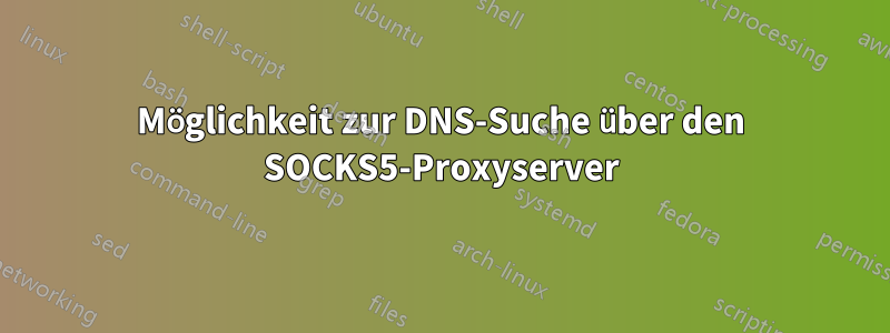 Möglichkeit zur DNS-Suche über den SOCKS5-Proxyserver