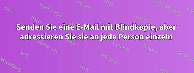 Senden Sie eine E-Mail mit Blindkopie, aber adressieren Sie sie an jede Person einzeln