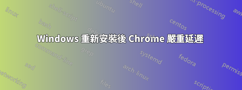 Windows 重新安裝後 Chrome 嚴重延遲