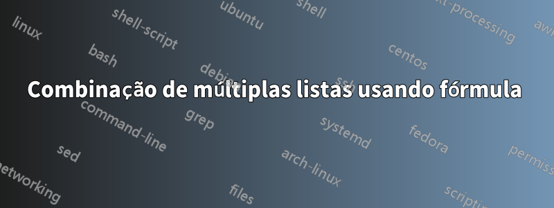 Combinação de múltiplas listas usando fórmula