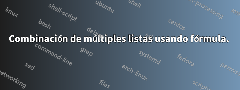 Combinación de múltiples listas usando fórmula.