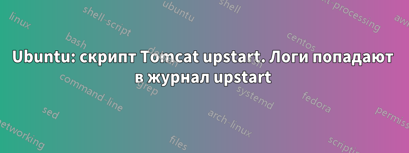 Ubuntu: скрипт Tomcat upstart. Логи попадают в журнал upstart