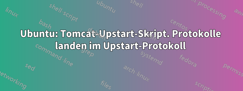 Ubuntu: Tomcat-Upstart-Skript. Protokolle landen im Upstart-Protokoll