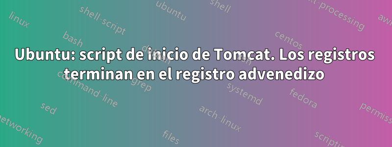 Ubuntu: script de inicio de Tomcat. Los registros terminan en el registro advenedizo