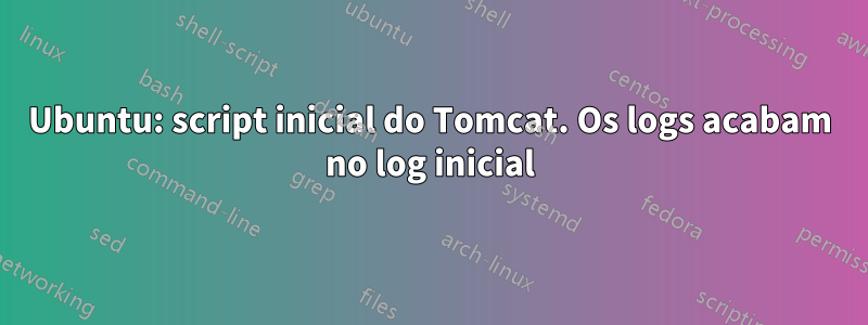 Ubuntu: script inicial do Tomcat. Os logs acabam no log inicial