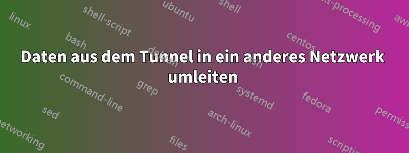 Daten aus dem Tunnel in ein anderes Netzwerk umleiten