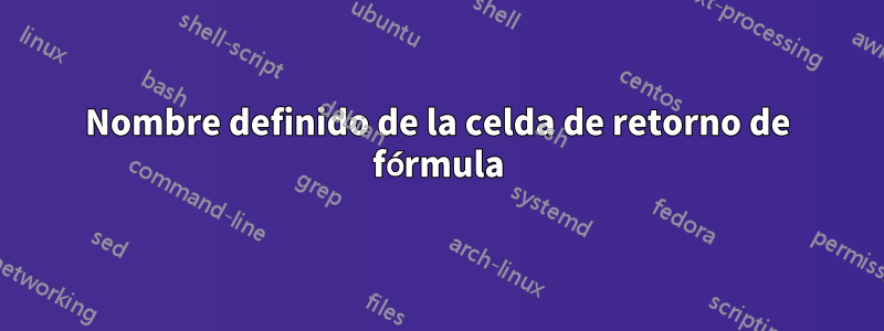 Nombre definido de la celda de retorno de fórmula