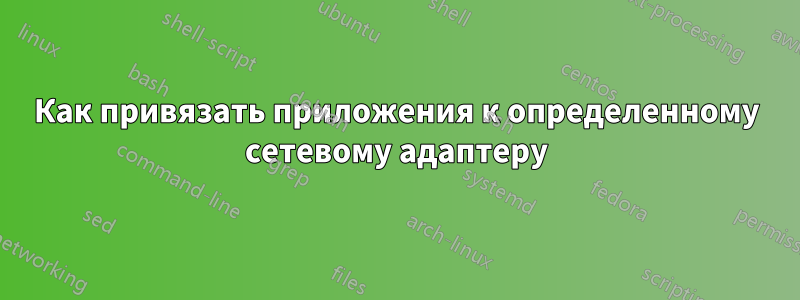 Как привязать приложения к определенному сетевому адаптеру