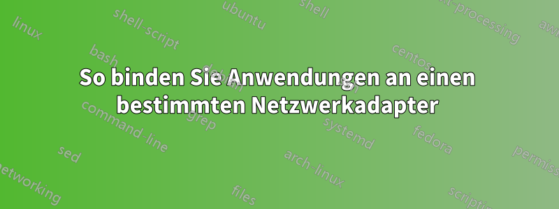 So binden Sie Anwendungen an einen bestimmten Netzwerkadapter