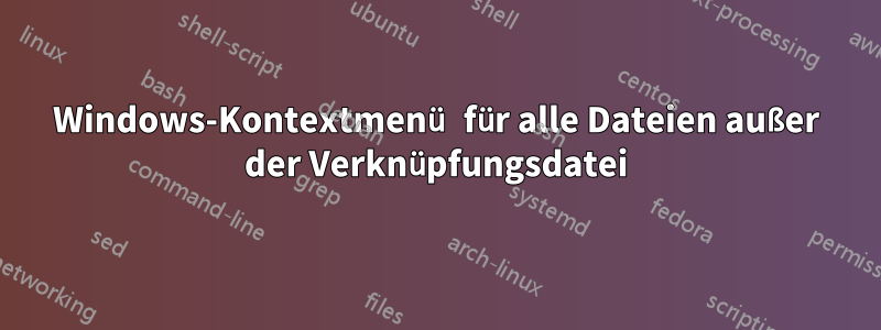 Windows-Kontextmenü für alle Dateien außer der Verknüpfungsdatei