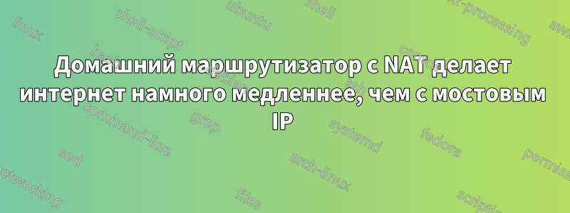 Домашний маршрутизатор с NAT делает интернет намного медленнее, чем с мостовым IP