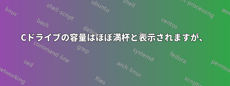 Cドライブの容量はほぼ満杯と表示されますが、